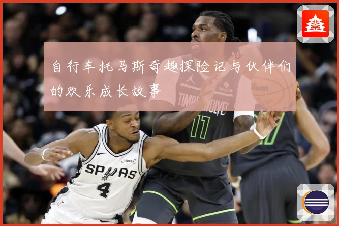 自行车托马斯奇趣探险记与伙伴们的欢乐成长故事
