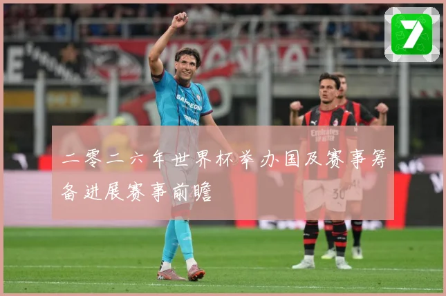 二零二六年世界杯举办国及赛事筹备进展赛事前瞻